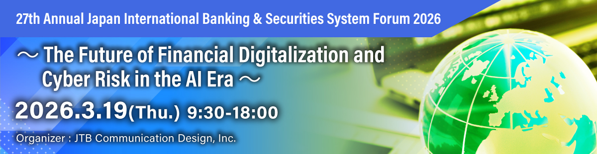 24th Annual Japan International Banking & Securities System Forum 2023 〜The Future of Financial Digitization Accelerating in the New Normal Era〜