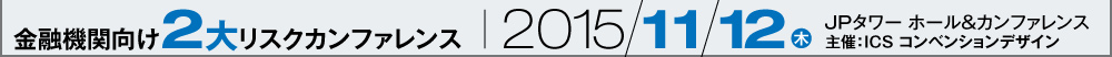 金融機関向け2大リスクカンファレンス 2015/11/12(木)/JPタワーホール&カンファレンス 主催:ICSコンベンションデザイン