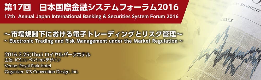 17thAnnual Japan International Banking & Securities System Forum 2016 ~ Electronic Trading and Risk Management under the Market Regulation ~
