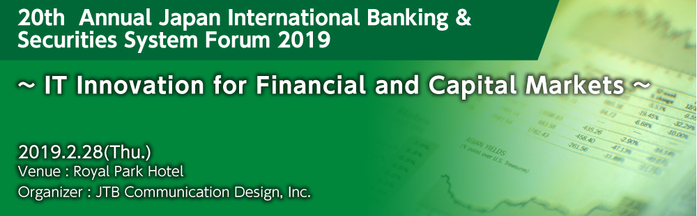 20th Annual Japan International Banking & Securities System Forum 2019 ~ IT Innovation for Financial and Capital Markets ~ ~
