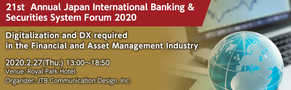 20th Annual Japan International Banking & Securities System Forum 2019 ~ IT Innovation for Financial and Capital Markets ~ ~