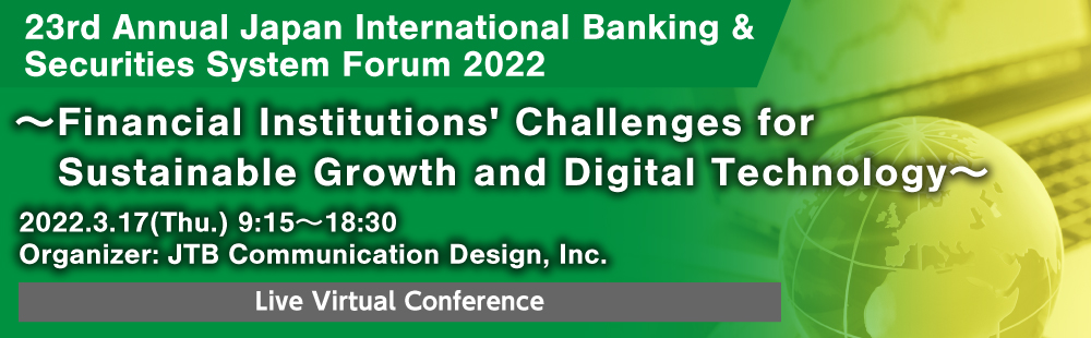 22nd Annual Japan International Banking & Securities System Forum 2021 〜The Future of Financial Digitization Accelerating in the New Normal Era〜